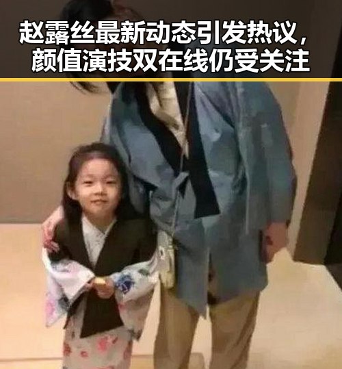 赵露丝最新动态引发热议，颜值演技双在线仍受关注