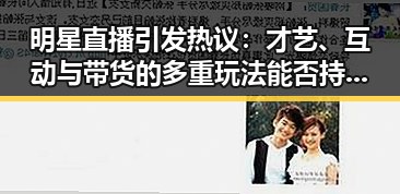 明星直播引发热议：才艺、互动与带货的多重玩法能否持续火热？