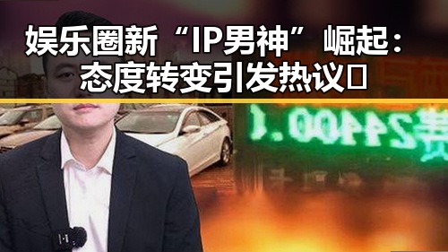 娱乐圈新“IP男神”崛起：态度转变引发热议🔥